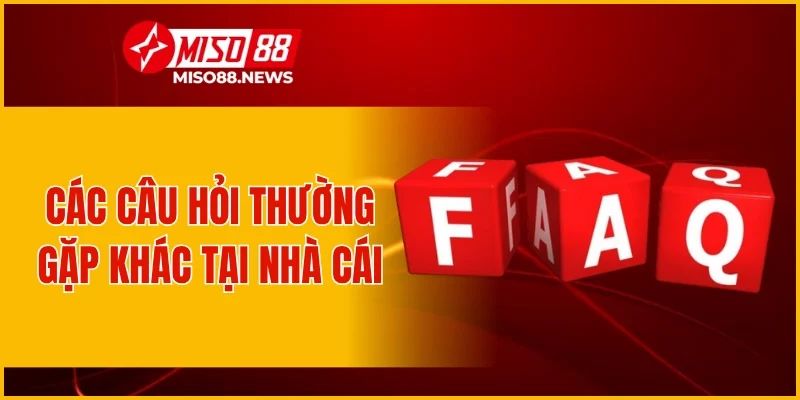 Các câu hỏi thường gặp khác tại nhà cái