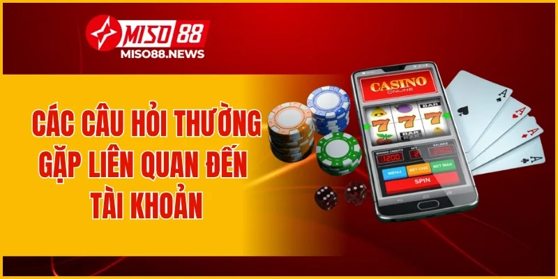 Các câu hỏi thường gặp liên quan đến tài khoản