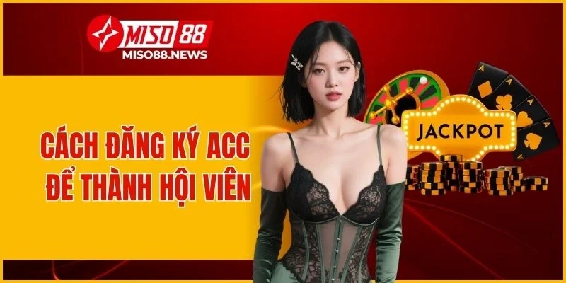 Cách đăng ký acc để thành hội viên
