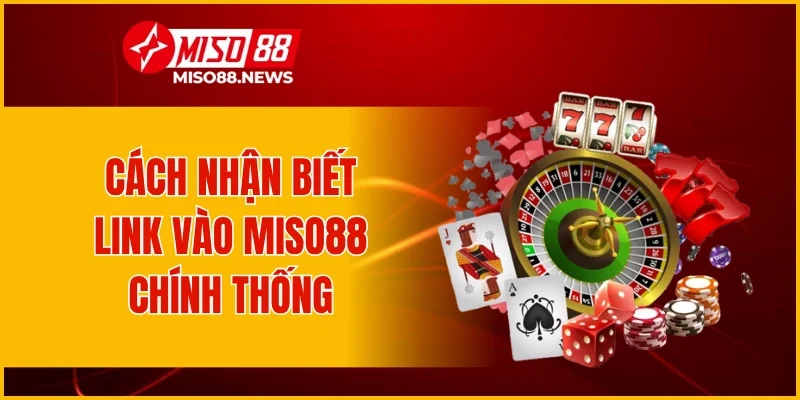 Cách nhận biết link vào Miso88 chính thống