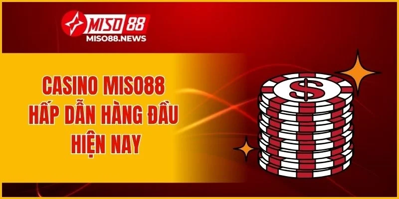 Casino Miso88 hấp dẫn hàng đầu hiện nay