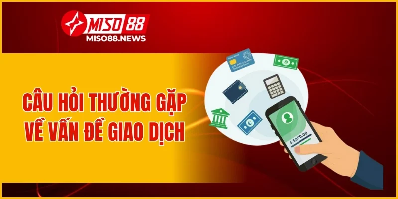 Câu hỏi thường gặp về vấn đề giao dịch