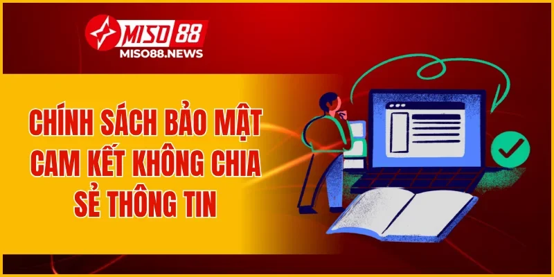 Chính sách bảo mật cam kết không chia sẻ thông tin