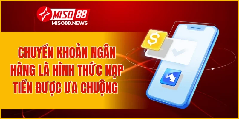 Chuyển khoản ngân hàng là hình thức nạp tiền được ưa chuộng 