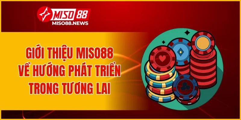 Giới thiệu Miso88 về hướng phát triển trong tương lai