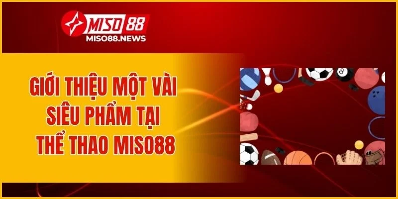 Giới thiệu một vài siêu phẩm tại thể thao Miso88