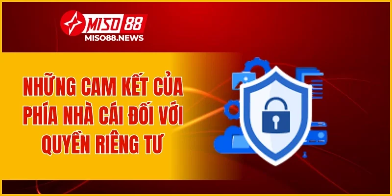 Những cam kết của phía nhà cái đối với quyền riêng tư