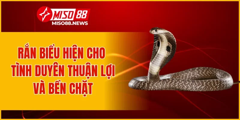 Rắn biểu hiện cho tình duyên thuận lợi và bền chặt