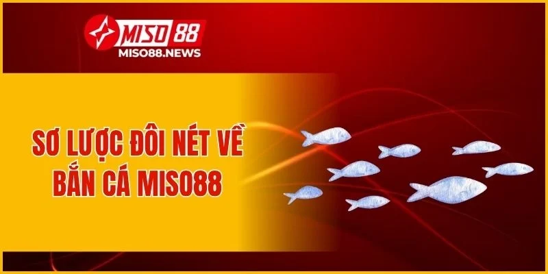 Sơ lược đôi nét về bắn cá Miso88