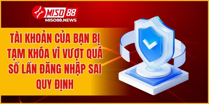 Tài khoản của bạn bị tạm khóa vì vượt quá số lần đăng nhập sai quy định