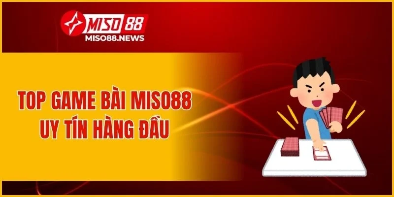Top game bài Miso88 uy tín hàng đầu