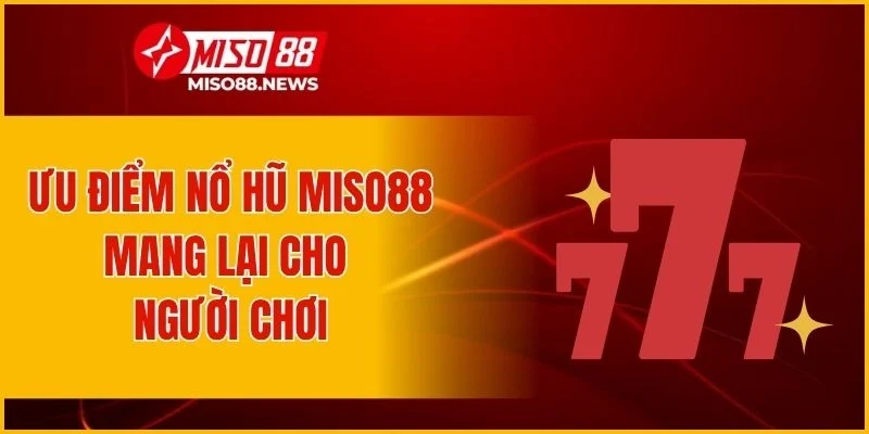Ưu điểm nổ hũ Miso88 mang lại cho người chơi