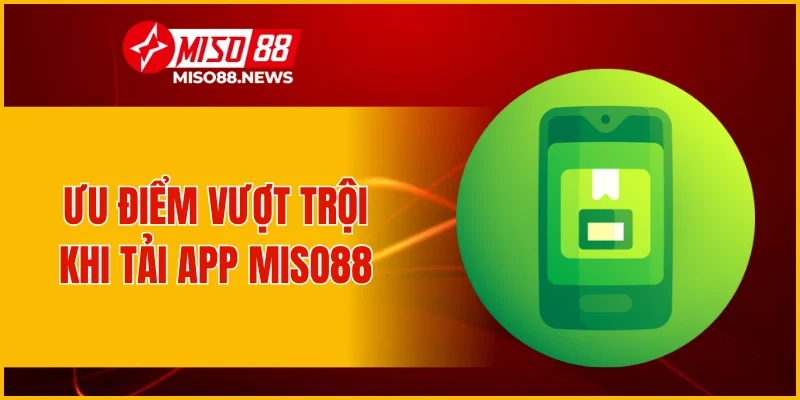 Ưu điểm vượt trội khi tải app Miso88